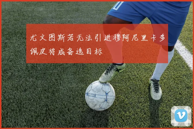 尤文图斯若无法引进穆阿尼里卡多佩皮将成备选目标